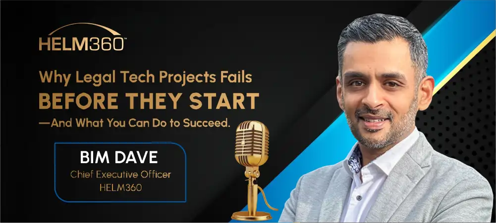Helm360 CEO Bim Dave Joins Technically Legal Podcast to Discuss the Real Reason Legal Tech Projects Fail Before They Begin